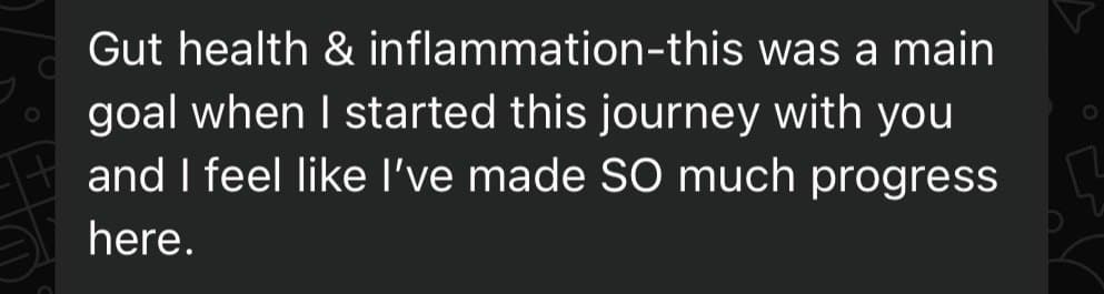 1on1 client check-in: “Gut health & inflammation-this was a main goal when I started this journey with you and I feel like I’ve made SO much progress here.”